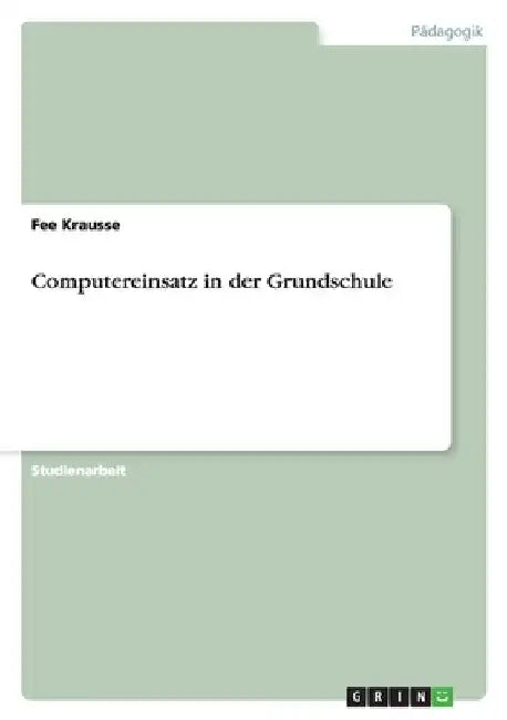 Computereinsatz in der Grundschule by Krausse, Fee