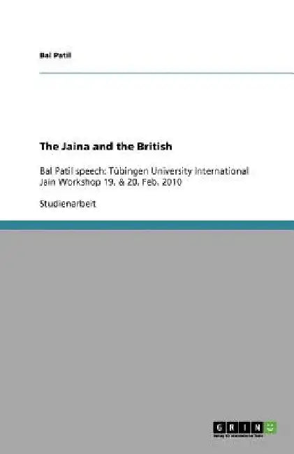 The Jaina and the British: Bal Patil speech: Tübingen University International Jain Workshop 19. & 20. Feb. 2010 by Patil, Bal