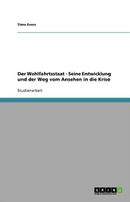 Der Wohlfahrtsstaat - Seine Entwicklung und der Weg vom Ansehen in die Krise by Timo Evers