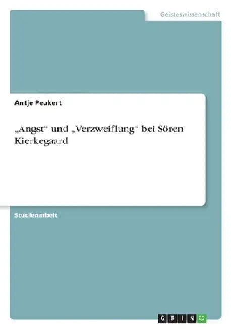 "Angst" und "Verzweiflung" bei Sören Kierkegaard by Peukert, Antje