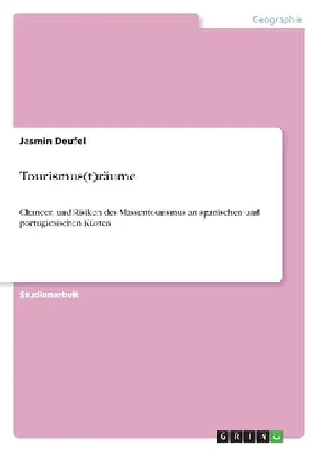 Tourismus(t)räume: Chancen und Risiken des Massentourismus an spanischen und portugiesischen Küsten by Deufel, Jasmin