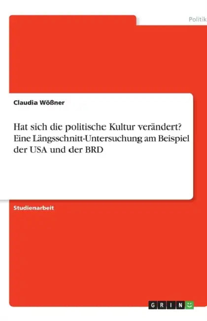 Hat sich die politische Kultur verändert? Eine Längsschnitt-Untersuchung am Beispiel der USA und der BRD by Claudia Wößner