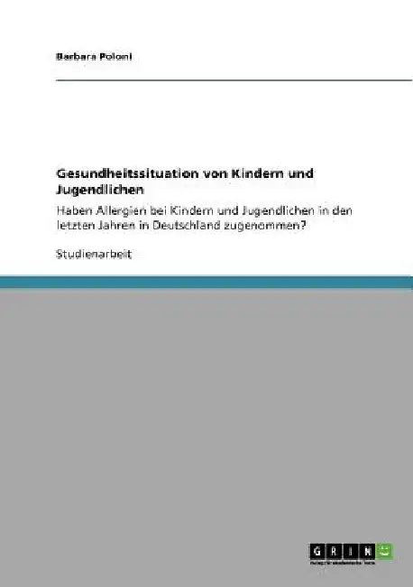 Gesundheitssituation von Kindern und Jugendlichen: Haben Allergien bei Kindern und Jugendlichen in den letzten Jahren in Deutschland zugenommen? by Poloni, Barbara