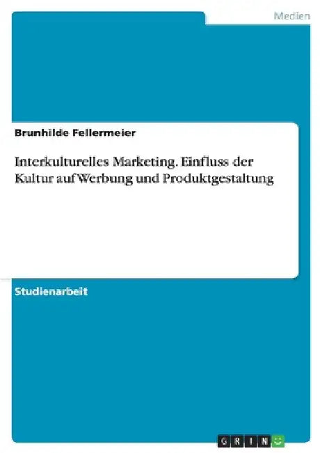 Interkulturelles Marketing. Einfluss der Kultur auf Werbung und Produktgestaltung by Fellermeier, Brunhilde
