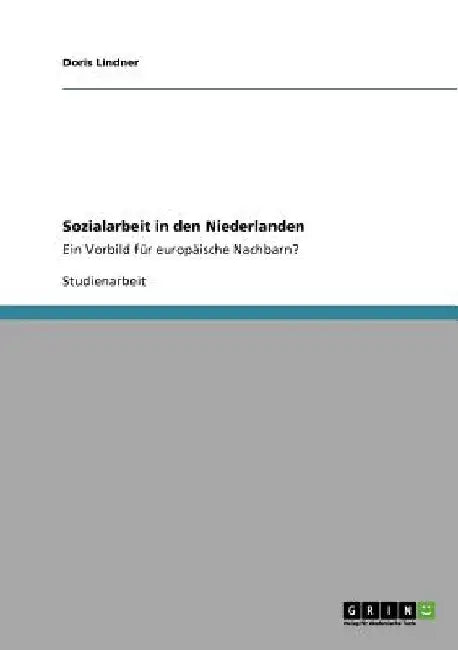 Sozialarbeit in den Niederlanden: Ein Vorbild für europäische Nachbarn? by Lindner, Doris