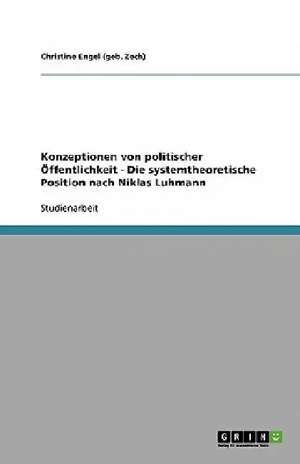 Konzeptionen von politischer Öffentlichkeit - Die systemtheoretische Position nach Niklas Luhmann by Engel (Geb Zech), Christine