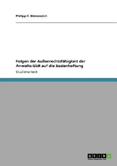 Folgen der Außenrechtsfähigkeit der Anwalts-GbR auf die Sozienhaftung by Hümmerich, Philipp C.