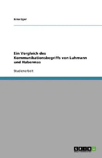 Ein Vergleich des Kommunikationsbegriffs von Luhmann und Habermas by Eger, Nina