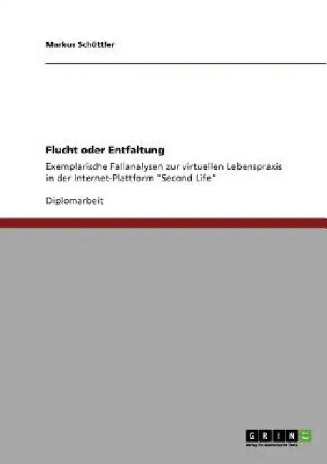 Flucht oder Entfaltung: Exemplarische Fallanalysen zur virtuellen Lebenspraxis in der Internet-Plattform "Second Life" by Schüttler, Markus