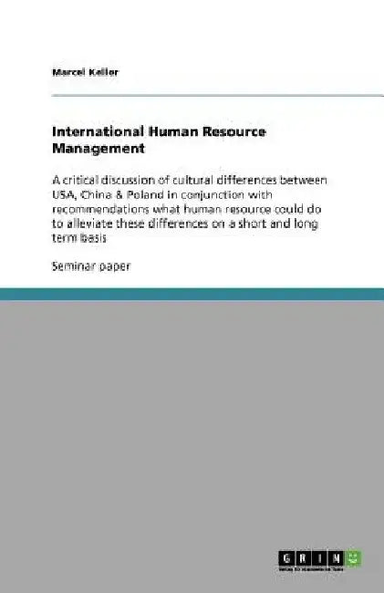 International Human Resource Management: A critical discussion of cultural differences between USA, China & Poland in conjunction with recommendations by Marcel Keller