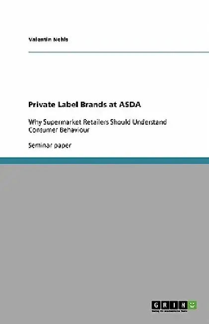 Private Label Brands at ASDA: Why Supermarket Retailers Should Understand Consumer Behaviour by Valentin Nehls