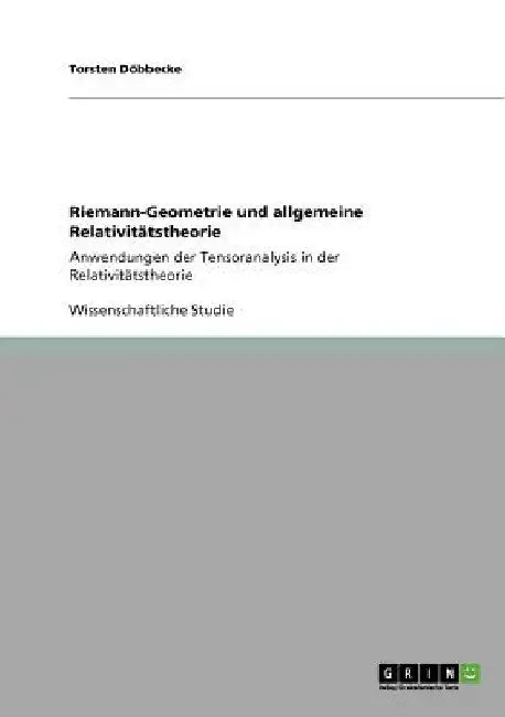 Riemann-Geometrie und allgemeine Relativitätstheorie: Anwendungen der Tensoranalysis in der Relativitätstheorie by Döbbecke, Torsten