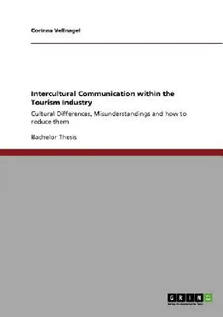 Intercultural Communication within the Tourism Industry: Cultural Differences, Misunderstandings and how to reduce them by Corinna Vellnagel