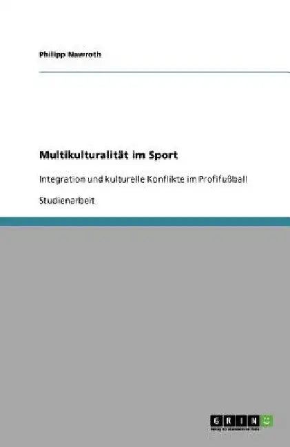 Multikulturalität im Sport: Integration und kulturelle Konflikte im Profifußball by Nawroth, Philipp