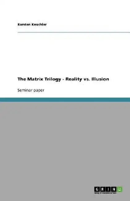 The Matrix Trilogy - Reality vs. Illusion by Karsten Keuchler