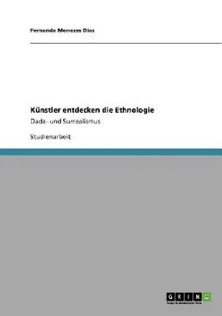 Künstler entdecken die Ethnologie: Dada- und Surrealismus by Menezes Dias, Fernanda