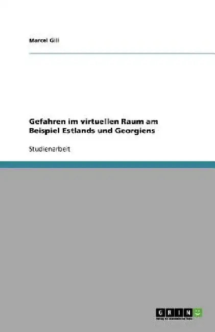 Gefahren im virtuellen Raum am Beispiel Estlands und Georgiens by Gill, Marcel