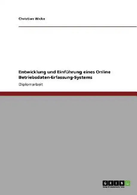 Entwicklung und Einführung eines Online Betriebsdaten-Erfassung-Systems by Wicke, Christian