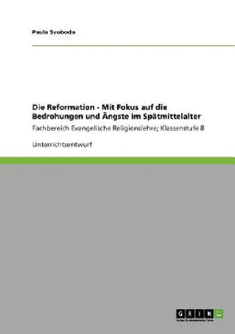 Die Reformation - Mit Fokus auf die Bedrohungen und Ängste im Spätmittelalter: Fachbereich Evangelische Religionslehre; Klassenstufe 8 by Svoboda, Paula
