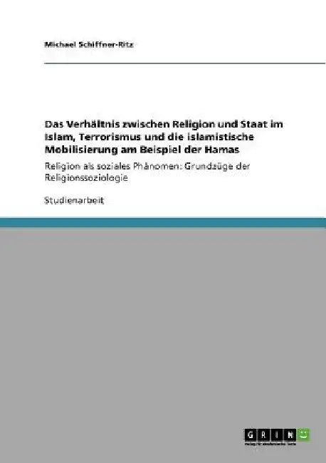 Das Verhältnis zwischen Religion und Staat im Islam, Terrorismus und die islamistische Mobilisierung am Beispiel der Hamas: Religion als soziales Phän by Schiffner-Ritz, Michael