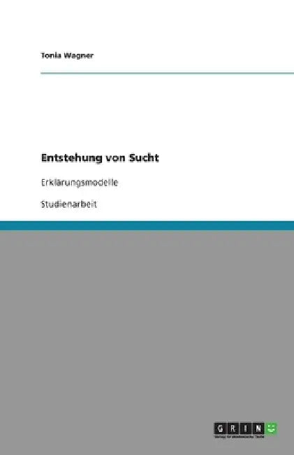 Entstehung von Sucht: Erklärungsmodelle by Wagner, Tonia