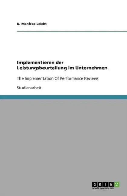 Implementieren der Leistungsbeurteilung im Unternehmen: The Implementation Of Performance Reviews by U. Manfred Leicht