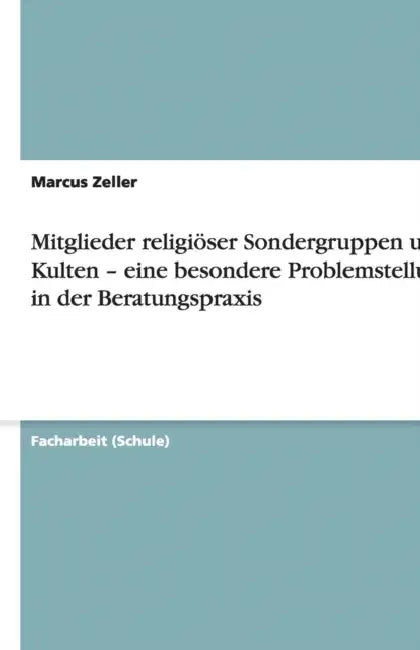 Mitglieder religiöser Sondergruppen und Kulten - eine besondere Problemstellung in der Beratungspraxis by Marcus Zeller