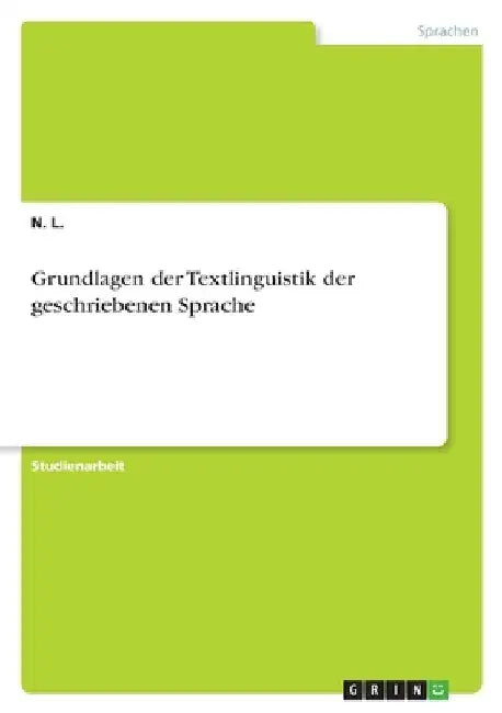 Grundlagen der Textlinguistik der geschriebenen Sprache by L, N.
