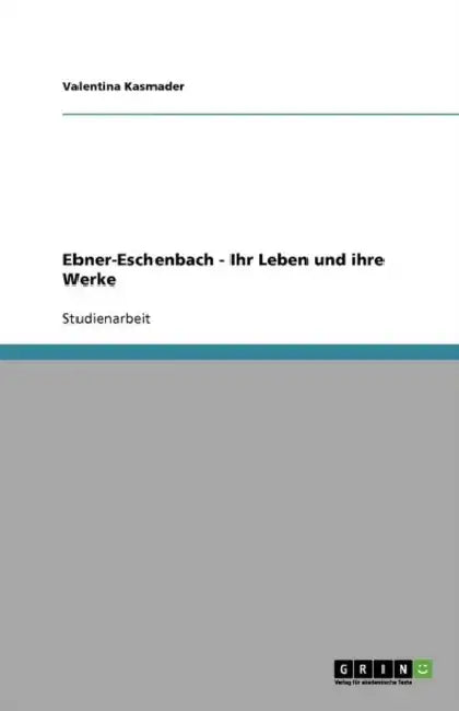 Ebner-Eschenbach - Ihr Leben und ihre Werke by Valentina Kasmader