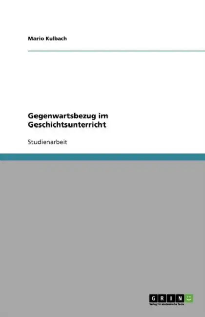 Gegenwartsbezug im Geschichtsunterricht by Mario Kulbach