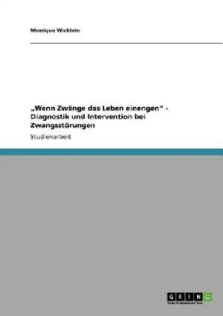 "Wenn Zwänge das Leben einengen" - Diagnostik und Intervention bei Zwangsstörungen by Wicklein, Monique