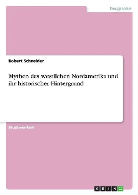Mythen des westlichen Nordamerika und ihr historischer Hintergrund by Schneider, Robert
