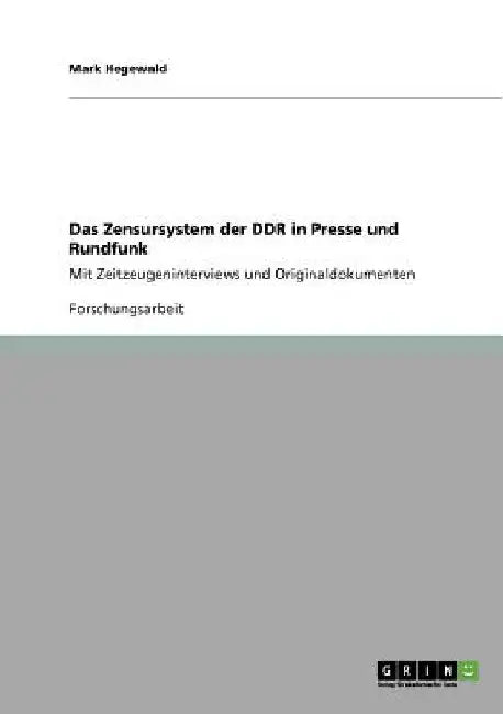 Das Zensursystem der DDR in Presse und Rundfunk: Mit Zeitzeugeninterviews und Originaldokumenten by Hegewald, Mark
