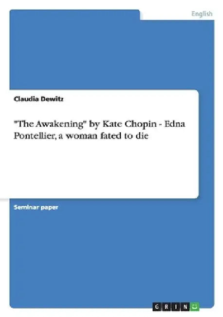 The Awakening by Kate Chopin - Edna Pontellier, a woman fated to die by Claudia Dewitz