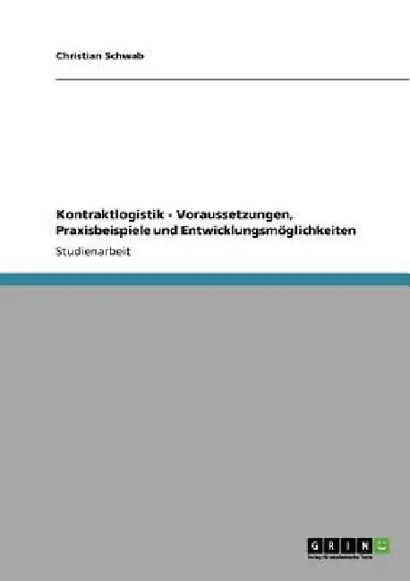 Kontraktlogistik - Voraussetzungen, Praxisbeispiele und Entwicklungsmöglichkeiten by Schwab, Christian