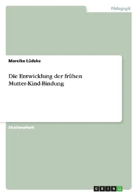 Die Entwicklung der frühen Mutter-Kind-Bindung by Lüdeke, Mareike