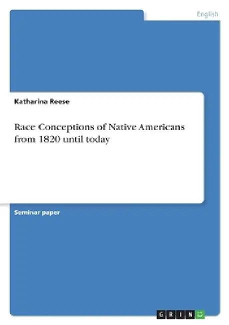 Race Conceptions of Native Americans from 1820 until today by Katharina Reese