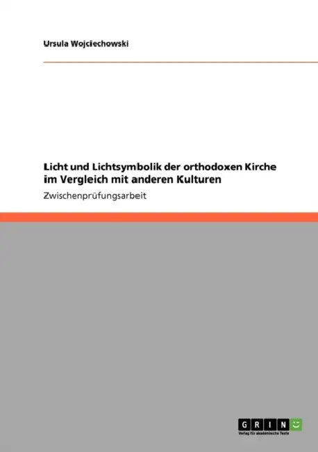 Licht und Lichtsymbolik der orthodoxen Kirche im Vergleich mit anderen Kulturen by Ursula Wojciechowski