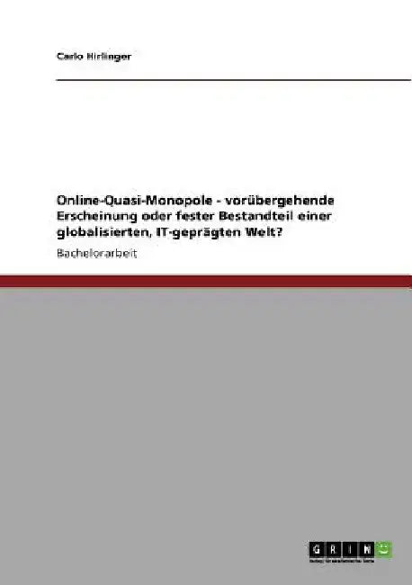 Online-Quasi-Monopole - vorübergehende Erscheinung oder fester Bestandteil einer globalisierten, IT-geprägten Welt? by Hirlinger, Carlo