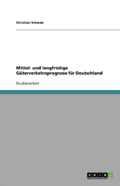 Mittel- und langfristige Güterverkehrsprognose für Deutschland by Christian Schwab