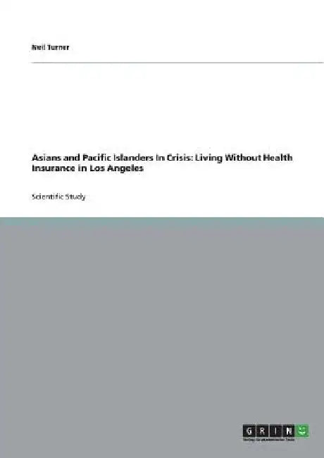 Asians and Pacific Islanders In Crisis: Living Without Health Insurance in Los Angeles by Neil Turner