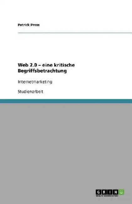 Web 2.0 - eine kritische Begriffsbetrachtung: Internetmarketing by Press, Patrick