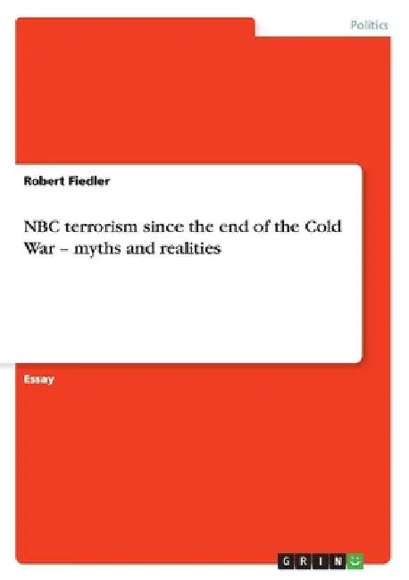 NBC terrorism since the end of the Cold War - myths and realities by Robert Fiedler