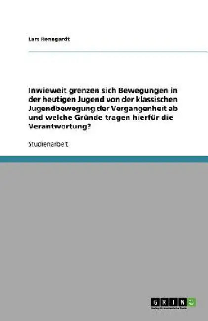 Inwieweit grenzen sich Bewegungen in der heutigen Jugend von der klassischen Jugendbewegung der Vergangenheit ab und welche Gründe tragen hierfür die by Renngardt, Lars