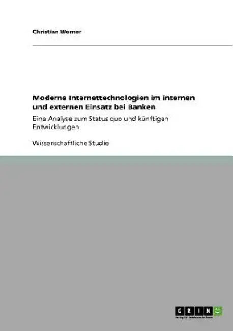 Moderne Internettechnologien im internen und externen Einsatz bei Banken: Eine Analyse zum Status quo und künftigen Entwicklungen by Werner, Christian