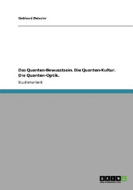 Das Quanten-Bewusstsein. Die Quanten-Kultur. Die Quanten-Optik. by Deissler, Gebhard