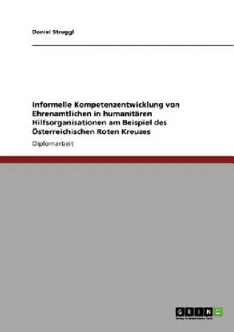Informelle Kompetenzentwicklung von Ehrenamtlichen in humanitären Hilfsorganisationen am Beispiel des Österreichischen Roten Kreuzes by Struggl, Daniel