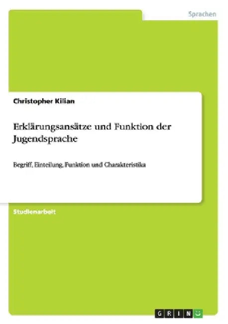 Erklärungsansätze und Funktion der Jugendsprache: Begriff, Einteilung, Funktion und Charakteristika by Kilian, Christopher