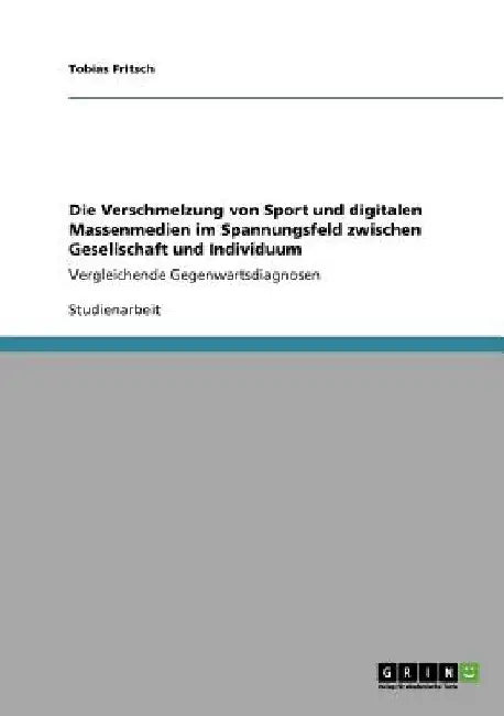 Die Verschmelzung von Sport und digitalen Massenmedien im Spannungsfeld zwischen Gesellschaft und Individuum: Vergleichende Gegenwartsdiagnosen by Fritsch, Tobias