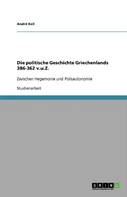 Die politische Geschichte Griechenlands 386-362 v.u.Z.: Zwischen Hegemonie und Polisautonomie by André Keil